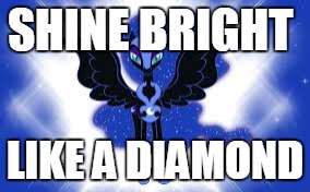 SHINE BRIGHT; LIKE A DIAMOND | image tagged in mare in the moon | made w/ Imgflip meme maker