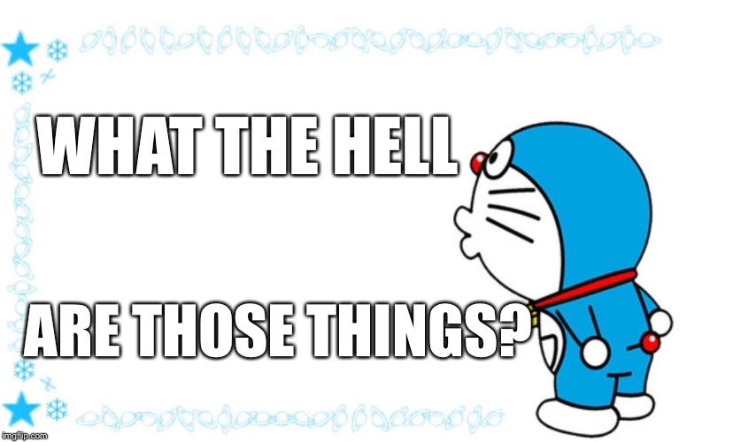 WHAT THE HELL ARE THOSE THINGS? | image tagged in japanese cartoon | made w/ Imgflip meme maker