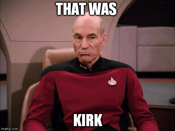 THAT WAS KIRK | image tagged in picard sad face | made w/ Imgflip meme maker