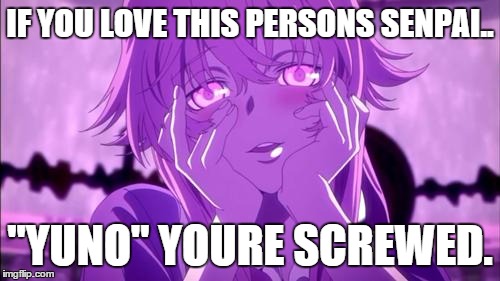 IF YOU LOVE THIS PERSONS SENPAI.. "YUNO" YOURE SCREWED. | image tagged in yuno | made w/ Imgflip meme maker