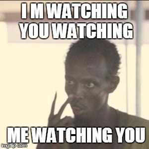 Look At Me | I M WATCHING YOU WATCHING; ME WATCHING YOU | image tagged in memes,look at me | made w/ Imgflip meme maker