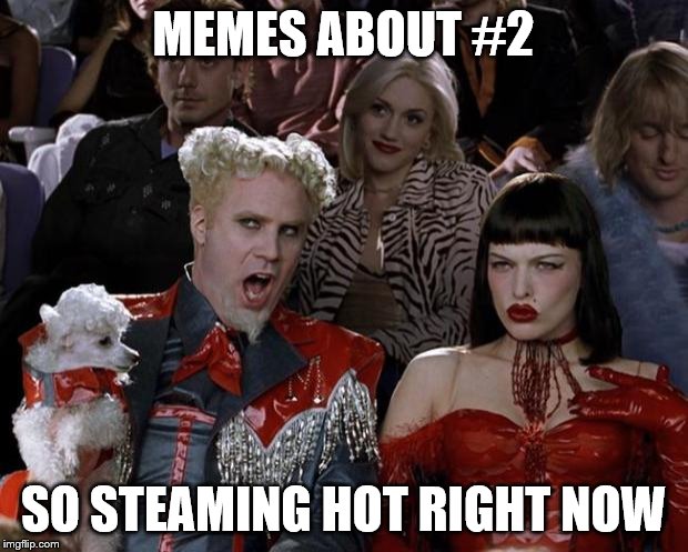 Mugatu two. | MEMES ABOUT #2; SO STEAMING HOT RIGHT NOW | image tagged in memes,mugatu so hot right now,steaming,2 | made w/ Imgflip meme maker