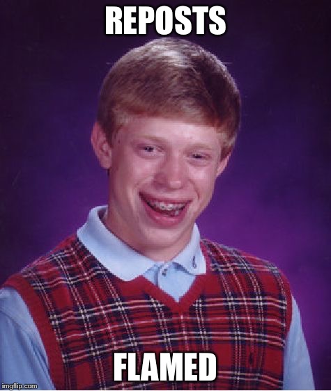 Let's Just Cut To The Chase, Shall We? | REPOSTS; FLAMED | image tagged in memes,bad luck brian | made w/ Imgflip meme maker