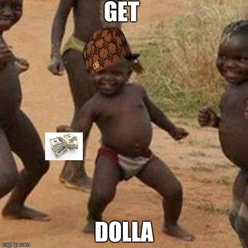 a lotta dolla | GET; DOLLA | image tagged in memes,third world success kid,scumbag | made w/ Imgflip meme maker
