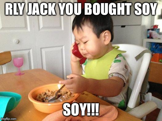 No Bullshit Business Baby | RLY JACK YOU BOUGHT SOY; SOY!!! | image tagged in memes,no bullshit business baby | made w/ Imgflip meme maker