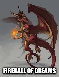 red dragon girl | FIREBALL OF DREAMS | image tagged in red dragon girl | made w/ Imgflip meme maker