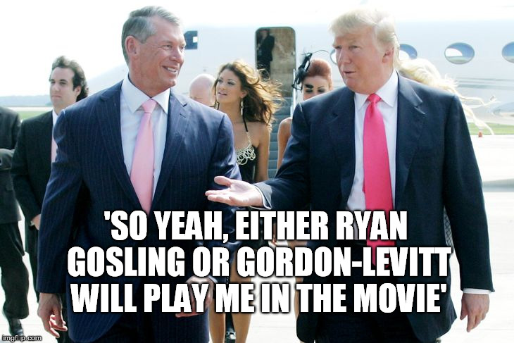 gordon-levitt will play me | 'SO YEAH, EITHER RYAN GOSLING OR GORDON-LEVITT WILL PLAY ME IN THE MOVIE' | image tagged in joseph gordon-levitt,ryan gosling,donald trump,funny | made w/ Imgflip meme maker