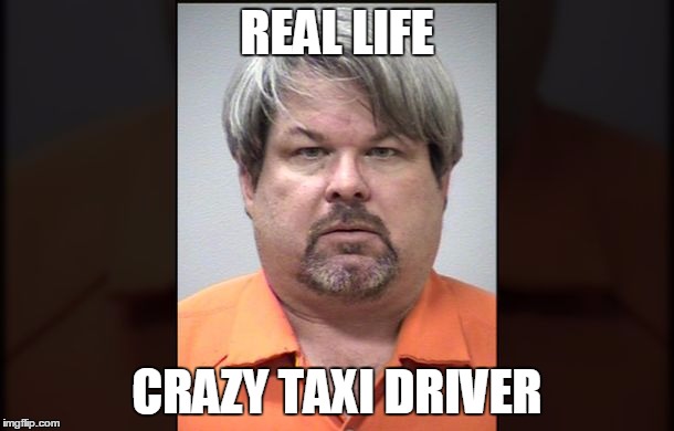 REAL LIFE; CRAZY TAXI DRIVER | image tagged in jasondalton | made w/ Imgflip meme maker