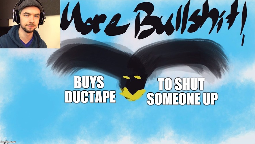 No More Bullshit Bird | TO SHUT SOMEONE UP; BUYS DUCTAPE | image tagged in no more bullshit bird | made w/ Imgflip meme maker