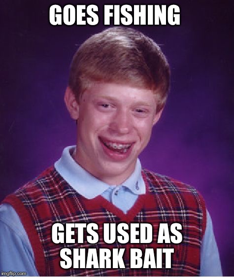 Bad Luck Brian | GOES FISHING; GETS USED AS SHARK BAIT | image tagged in memes,bad luck brian,jaws | made w/ Imgflip meme maker