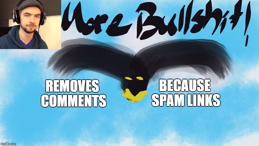 No More Bullshit Bird | BECAUSE SPAM LINKS; REMOVES COMMENTS | image tagged in no more bullshit bird | made w/ Imgflip meme maker