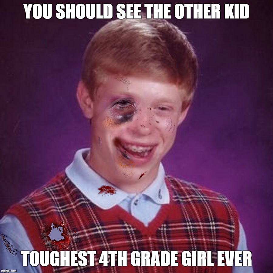 Finish Him! | YOU SHOULD SEE THE OTHER KID; TOUGHEST 4TH GRADE GIRL EVER | image tagged in bad luck brian,funny,fight,fighting,bullying,damn | made w/ Imgflip meme maker
