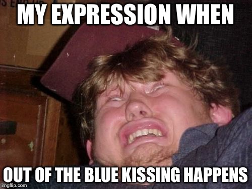 WTF Meme | MY EXPRESSION WHEN; OUT OF THE BLUE KISSING HAPPENS | image tagged in memes,wtf | made w/ Imgflip meme maker