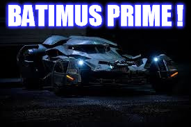 BATIMUS PRIME | BATIMUS PRIME ! | image tagged in batimus prime | made w/ Imgflip meme maker