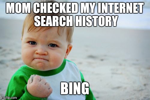 Success Kid Original Meme | MOM CHECKED MY INTERNET SEARCH HISTORY; BING | image tagged in memes,success kid original | made w/ Imgflip meme maker