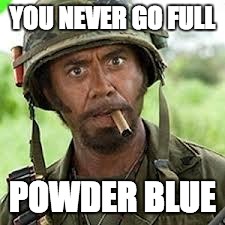 Never go full retard | YOU NEVER GO FULL; POWDER BLUE | image tagged in never go full retard | made w/ Imgflip meme maker