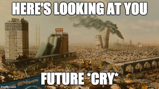 One of Infinite Possibilities ... | HERE'S LOOKING AT YOU; FUTURE *CRY* | image tagged in idiocracy,future | made w/ Imgflip meme maker