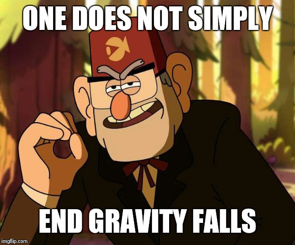 "One Does Not Simply" Stan Pines | ONE DOES NOT SIMPLY; END GRAVITY FALLS | image tagged in one does not simply stan pines | made w/ Imgflip meme maker