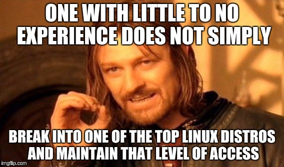 One Does Not Simply Meme | ONE WITH LITTLE TO NO EXPERIENCE DOES NOT SIMPLY; BREAK INTO ONE OF THE TOP LINUX DISTROS AND MAINTAIN THAT LEVEL OF ACCESS | image tagged in memes,one does not simply | made w/ Imgflip meme maker
