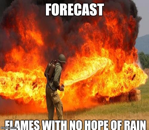 FORECAST FLAMES WITH NO HOPE OF RAIN | made w/ Imgflip meme maker