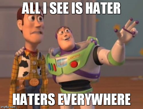 shout out to all my beloved haters who have supported me thus far | ALL I SEE IS HATER; HATERS EVERYWHERE | image tagged in memes,x x everywhere,funny | made w/ Imgflip meme maker