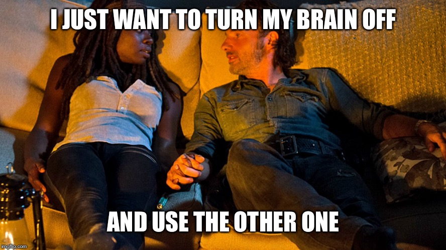 I JUST WANT TO TURN MY BRAIN OFF; AND USE THE OTHER ONE | image tagged in thewalkingdead | made w/ Imgflip meme maker