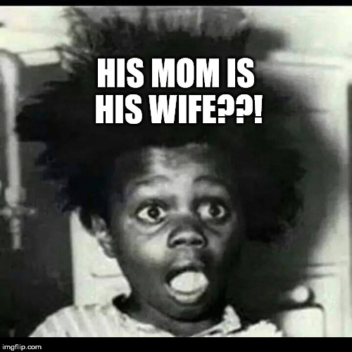 HIS MOM IS HIS WIFE??! | made w/ Imgflip meme maker