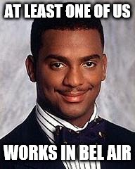 AT LEAST ONE OF US WORKS IN BEL AIR | made w/ Imgflip meme maker