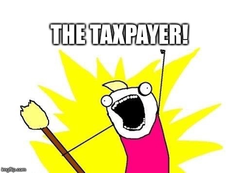 THE TAXPAYER! | made w/ Imgflip meme maker