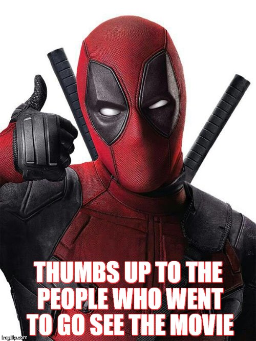 Deadpool thumbs up | THUMBS UP TO THE PEOPLE WHO WENT TO GO SEE THE MOVIE | image tagged in deadpool thumbs up | made w/ Imgflip meme maker