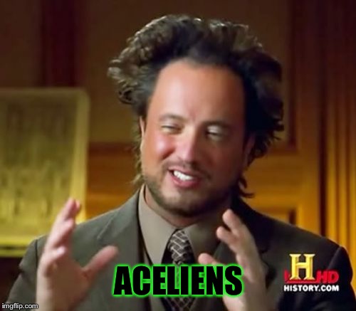 Ancient Aliens Meme | ACELIENS | image tagged in memes,ancient aliens | made w/ Imgflip meme maker