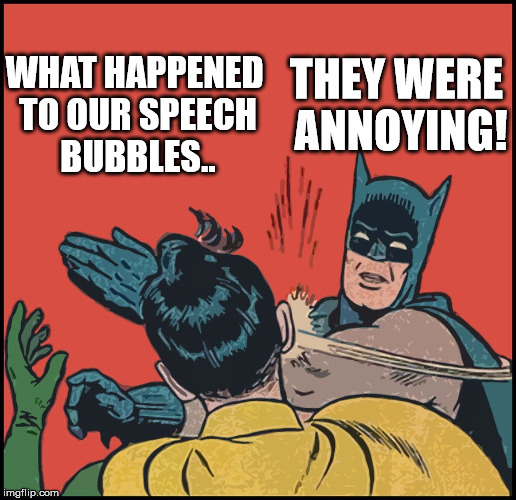 B&R 2016 | THEY WERE ANNOYING! WHAT HAPPENED TO OUR SPEECH BUBBLES.. | image tagged in batman | made w/ Imgflip meme maker