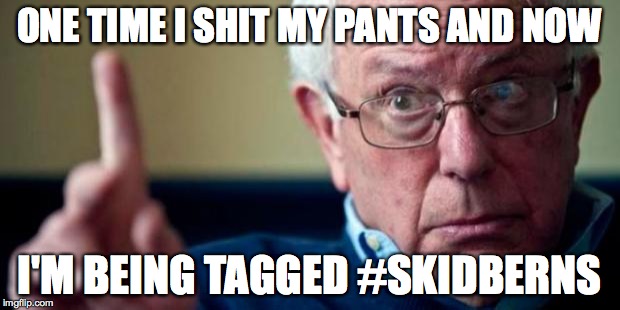 Bernie Sanders | ONE TIME I SHIT MY PANTS AND NOW; I'M BEING TAGGED #SKIDBERNS | image tagged in bernie sanders | made w/ Imgflip meme maker