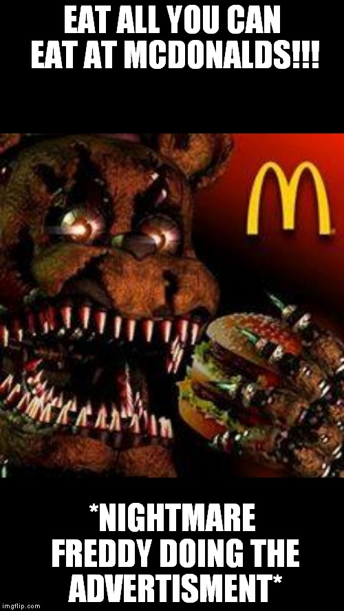 N. Freddy at McDonalds | EAT ALL YOU CAN EAT AT MCDONALDS!!! *NIGHTMARE FREDDY DOING THE ADVERTISMENT* | image tagged in fnaf4mcdonald's | made w/ Imgflip meme maker