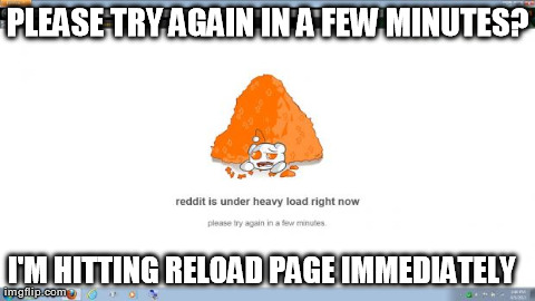 PLEASE TRY AGAIN IN A FEW MINUTES? I'M HITTING RELOAD PAGE IMMEDIATELY   | made w/ Imgflip meme maker