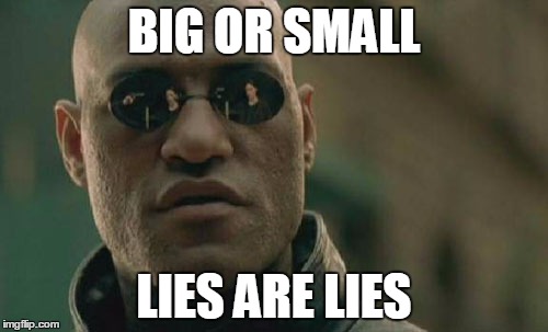 Matrix Morpheus | BIG OR SMALL; LIES ARE LIES | image tagged in memes,matrix morpheus | made w/ Imgflip meme maker