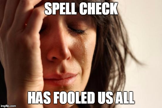 First World Problems Meme | SPELL CHECK HAS FOOLED US ALL | image tagged in memes,first world problems | made w/ Imgflip meme maker