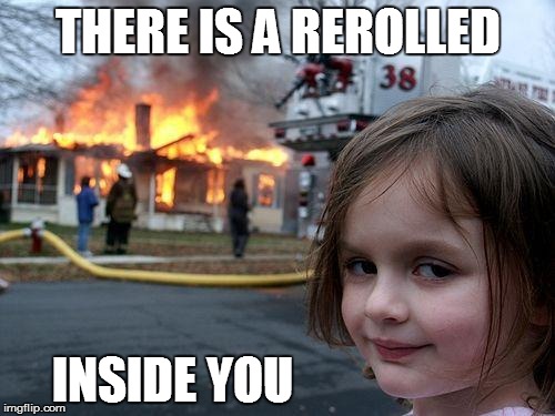 reroll in apb | THERE IS A REROLLED; INSIDE YOU | image tagged in memes,disaster girl,reroll,ff,ffbans,cheat | made w/ Imgflip meme maker