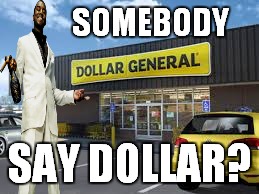 SOMEBODY SAY DOLLAR? | made w/ Imgflip meme maker