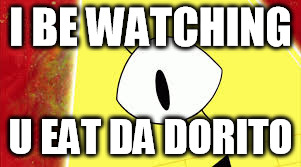 I BE WATCHING; U EAT DA DORITO | image tagged in billcipher | made w/ Imgflip meme maker