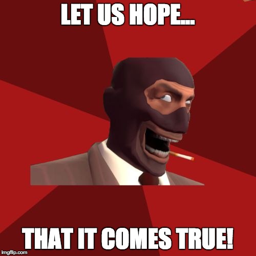 LET US HOPE... THAT IT COMES TRUE! | made w/ Imgflip meme maker