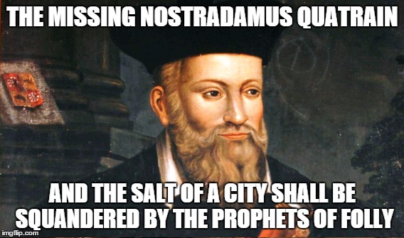 The Decline of Syracuse, NY | THE MISSING NOSTRADAMUS QUATRAIN; AND THE SALT OF A CITY SHALL BE SQUANDERED BY THE PROPHETS OF FOLLY | image tagged in syracuse | made w/ Imgflip meme maker