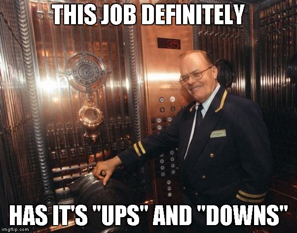 THIS JOB DEFINITELY HAS IT'S "UPS" AND "DOWNS" | made w/ Imgflip meme maker