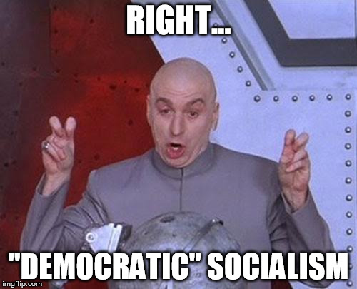 Dr Evil Laser | RIGHT... "DEMOCRATIC" SOCIALISM | image tagged in memes,dr evil laser,bernie sanders,bernie or hillary,vote bernie sanders | made w/ Imgflip meme maker