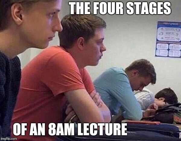 I see it every Monday | THE FOUR STAGES; OF AN 8AM LECTURE | image tagged in memes,funny,monday mornings | made w/ Imgflip meme maker