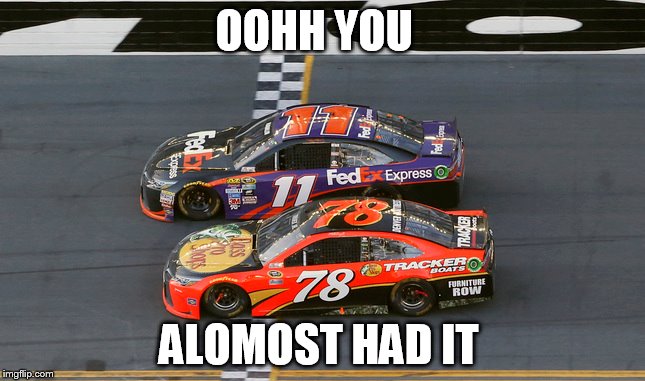 Daytona 500 | OOHH YOU; ALOMOST HAD IT | image tagged in nascar | made w/ Imgflip meme maker