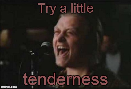 Try a little tenderness | made w/ Imgflip meme maker