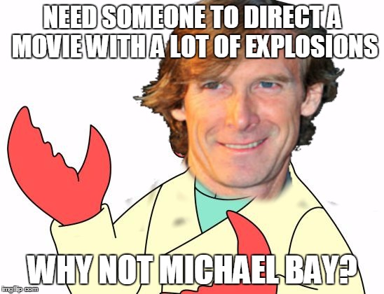  NEED SOMEONE TO DIRECT A MOVIE WITH A LOT OF EXPLOSIONS; WHY NOT MICHAEL BAY? | image tagged in futurama zoidberg,michael bay | made w/ Imgflip meme maker