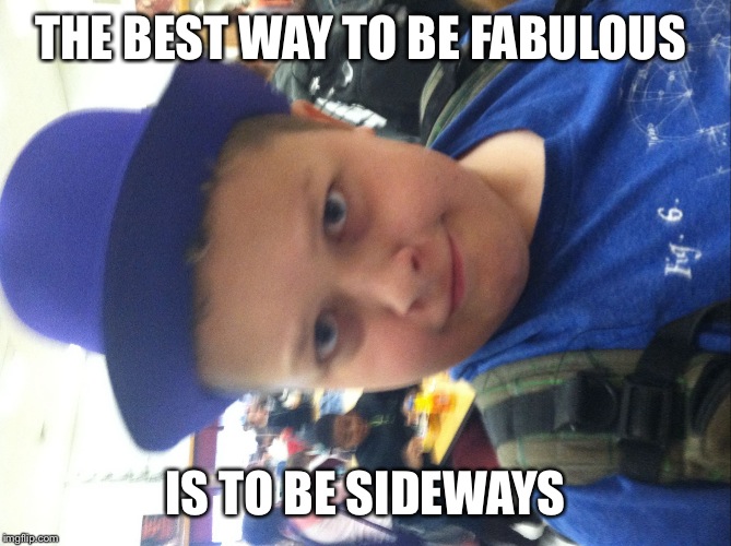 THE BEST WAY TO BE FABULOUS; IS TO BE SIDEWAYS | image tagged in exiteded isaac | made w/ Imgflip meme maker