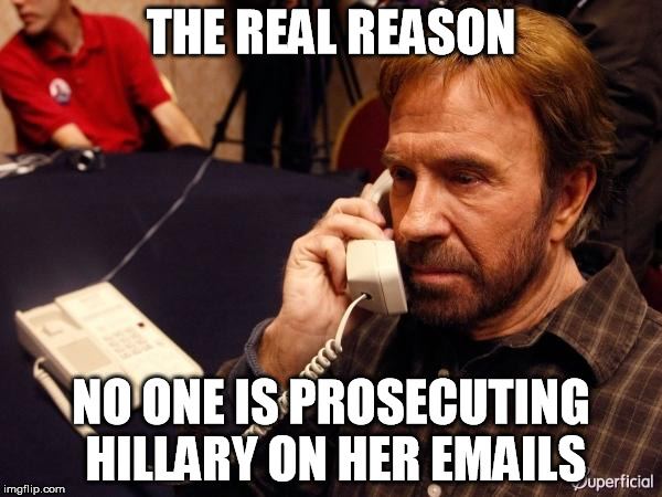 Hillary's emails | THE REAL REASON; NO ONE IS PROSECUTING HILLARY ON HER EMAILS | image tagged in chuck norris phone,hillary clinton,emails,real reason,prosecute | made w/ Imgflip meme maker